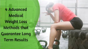 4 Advanced Medical Weight Loss Methods that Guarantee Long Term Results