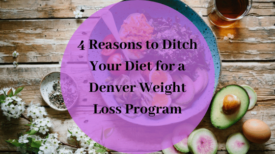 4 Reasons to Ditch Your Diet for a Denver Weight Loss Program